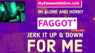 I'm alone and lascivious and you want I was feeding you weenies FAGGOT