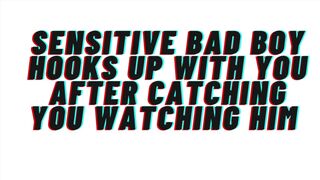 AUDIO: Sensitive bad boy catches you watching him. Hookup ensues. This chab catches feelings for you [M4F]