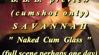 BBB preview: Savannah "Undressed Cum Glass"(cum solely)WMV withSloMo