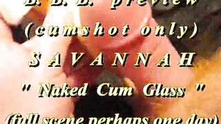 BBB preview: Savannah "Undressed Cum Glass"(cum solely)WMV withSloMo