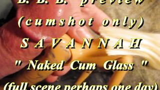 BBB preview: Savannah "Bare Cum Glass"(cum only)AVI noSloMo