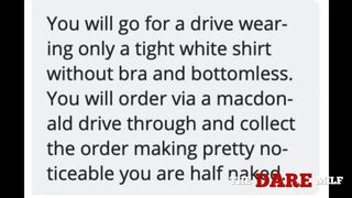 I got dared to wear merely a tight, thin shirt in a drive-through!