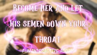 Become her and let his load down your throat