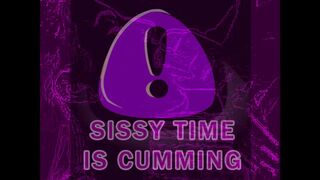 SISSY TIME IS CUMMING PHASE ONE